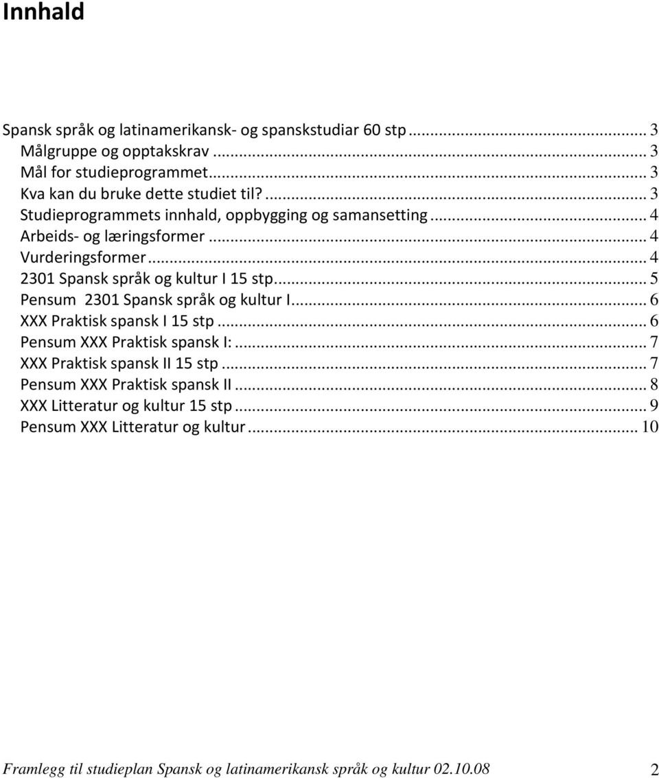 .. 5 Pensum 2301 Spansk språk og kultur I... 6 XXX Praktisk spansk I 15 stp... 6 Pensum XXX Praktisk spansk I:... 7 XXX Praktisk spansk II 15 stp.