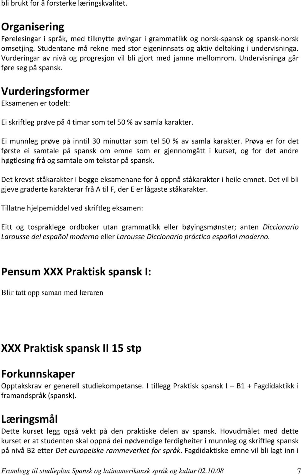 Vurderingsformer Eksamenen er todelt: Ei skriftleg prøve på 4 timar som tel 50 % av samla karakter. Ei munnleg prøve på inntil 30 minuttar som tel 50 % av samla karakter.