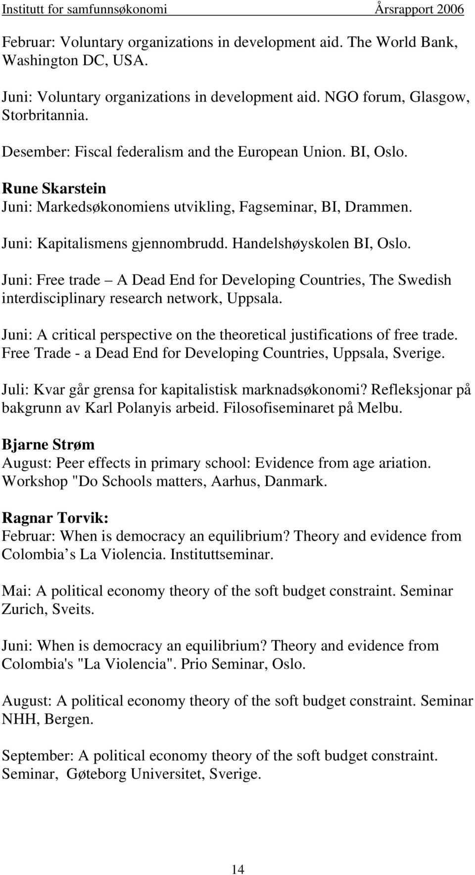 Juni: Free trade A Dead End for Developing Countries, The Swedish interdisciplinary research network, Uppsala. Juni: A critical perspective on the theoretical justifications of free trade.