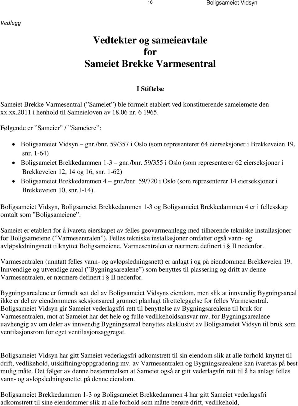 Fø l g e n d e e r S a m e i e r / S a m e i e r e : B o l i g s amei et Vid syn gn r. /bn r. 5 9/35 7 i Oslo (som rep resen t erer 6 4 ei ersek sj on er i B rekk evei en 19, s n r.