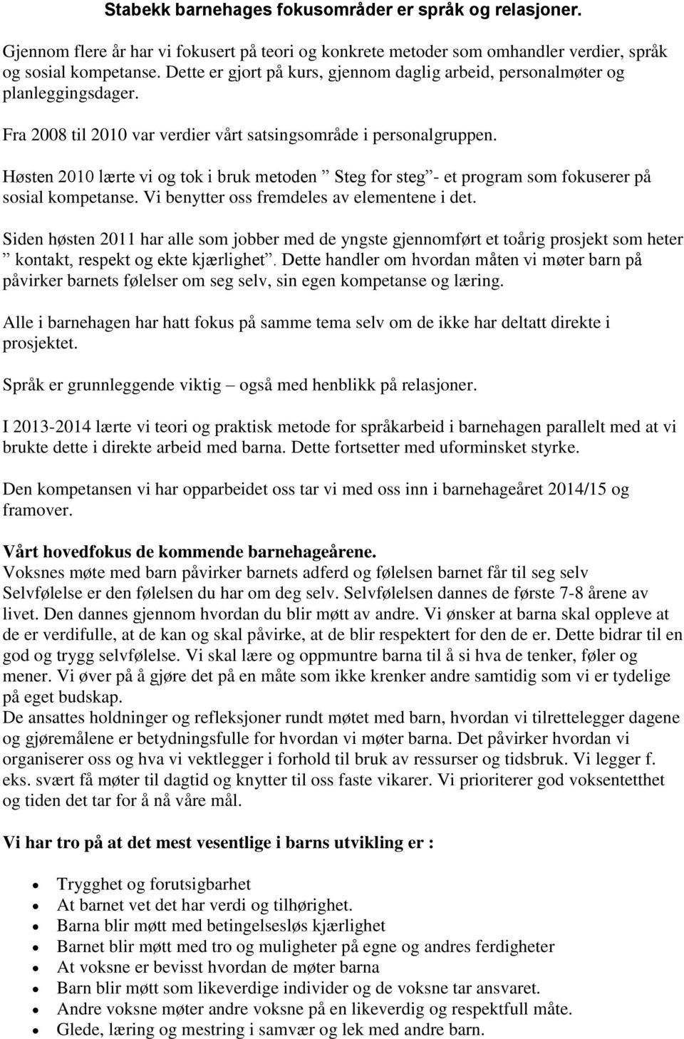 Høsten 2010 lærte vi og tok i bruk metoden Steg for steg - et program som fokuserer på sosial kompetanse. Vi benytter oss fremdeles av elementene i det.