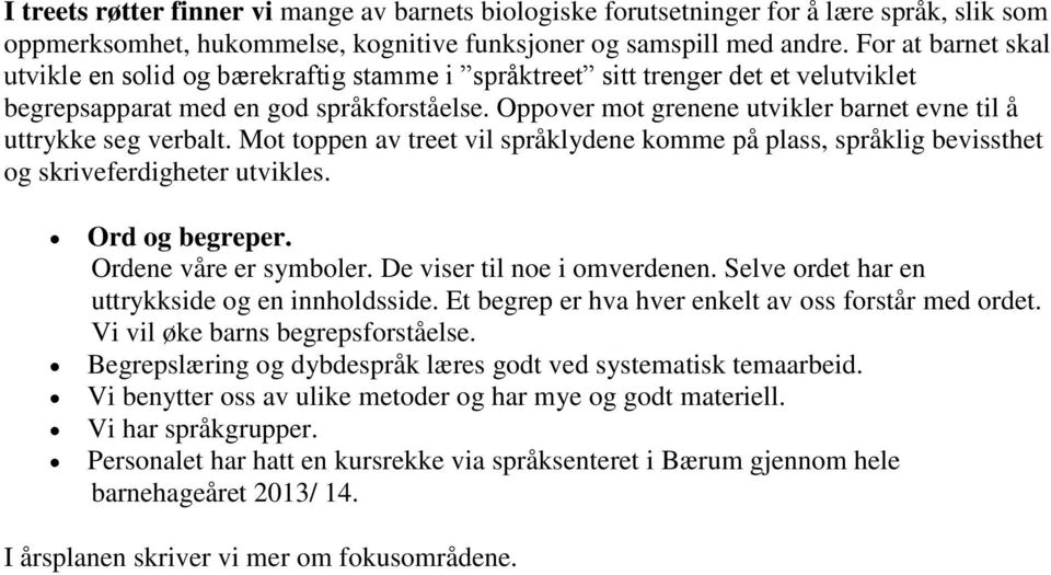 Oppover mot grenene utvikler barnet evne til å uttrykke seg verbalt. Mot toppen av treet vil språklydene komme på plass, språklig bevissthet og skriveferdigheter utvikles. Ord og begreper.