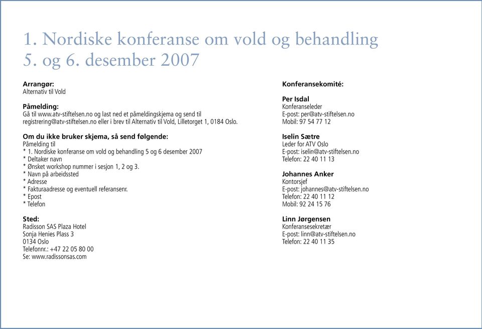 Om du ikke bruker skjema, så send følgende: Påmelding til * 1. Nordiske konferanse om vold og behandling 5 og 6 desember 2007 * Deltaker navn * Ønsket workshop nummer i sesjon 1, 2 og 3.