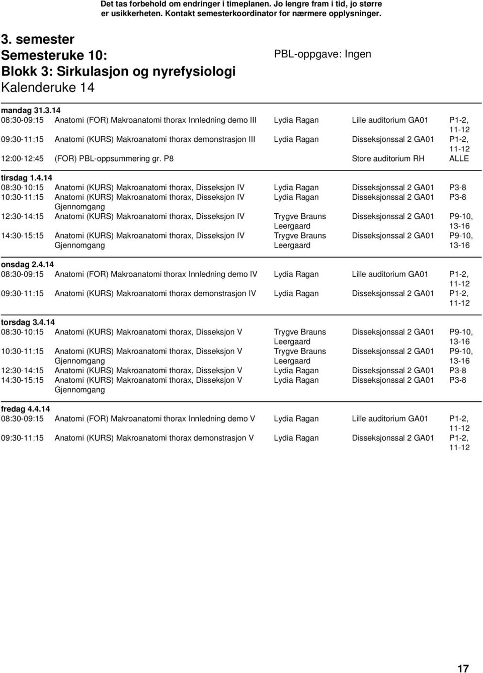 .3.14 08:30-09:15 Anatomi (FOR) Makroanatomi thorax Innledning demo III Lydia Ragan Lille auditorium GA01 P1-2, 11-12 09:30-11:15 Anatomi (KURS) Makroanatomi thorax demonstrasjon III Lydia Ragan