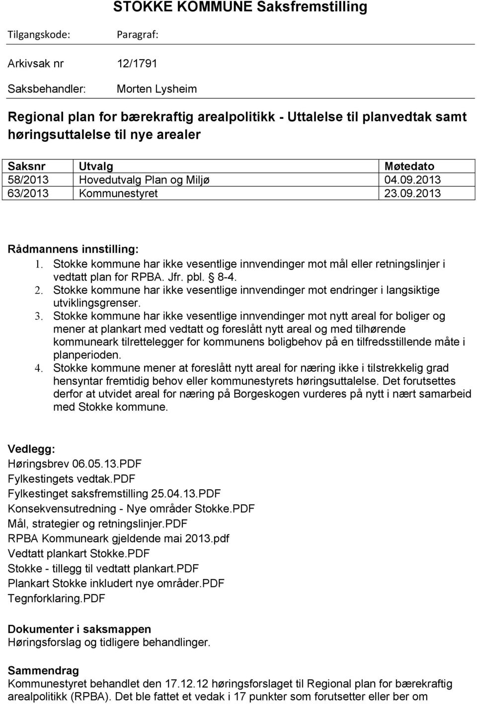 Stokke kommune har ikke vesentlige innvendinger mot mål eller retningslinjer i vedtatt plan for RPBA. Jfr. pbl. 8-4. 2.