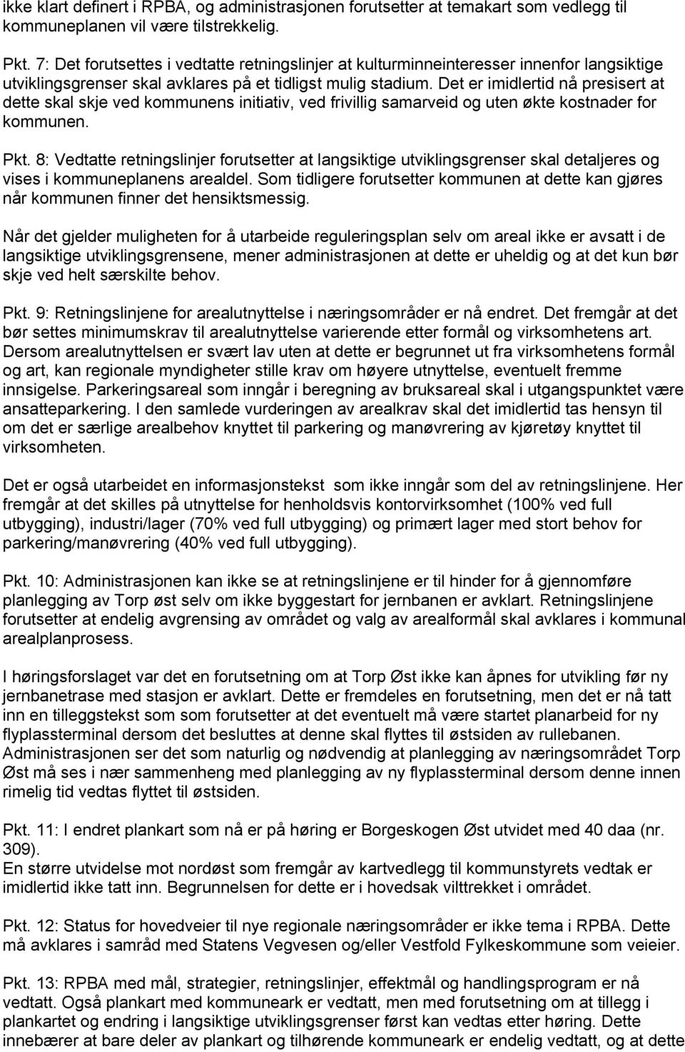 Det er imidlertid nå presisert at dette skal skje ved kommunens initiativ, ved frivillig samarveid og uten økte kostnader for kommunen. Pkt.