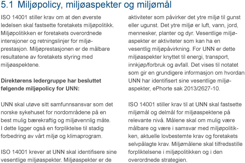 Direktørens ledergruppe har besluttet følgende miljøpolicy for UNN: UNN skal utøve sitt samfunnsansvar som det norske sykehuset for nordområdene på en best mulig bærekraftig og miljøvennlig måte.