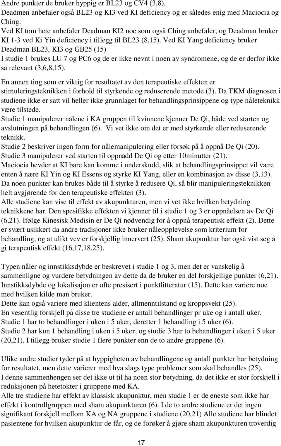 Ved KI Yang deficiency bruker Deadman BL23, KI3 og GB25 (15) I studie 1 brukes LU 7 og PC6 og de er ikke nevnt i noen av syndromene, og de er derfor ikke så relevant (3,6,8,15).