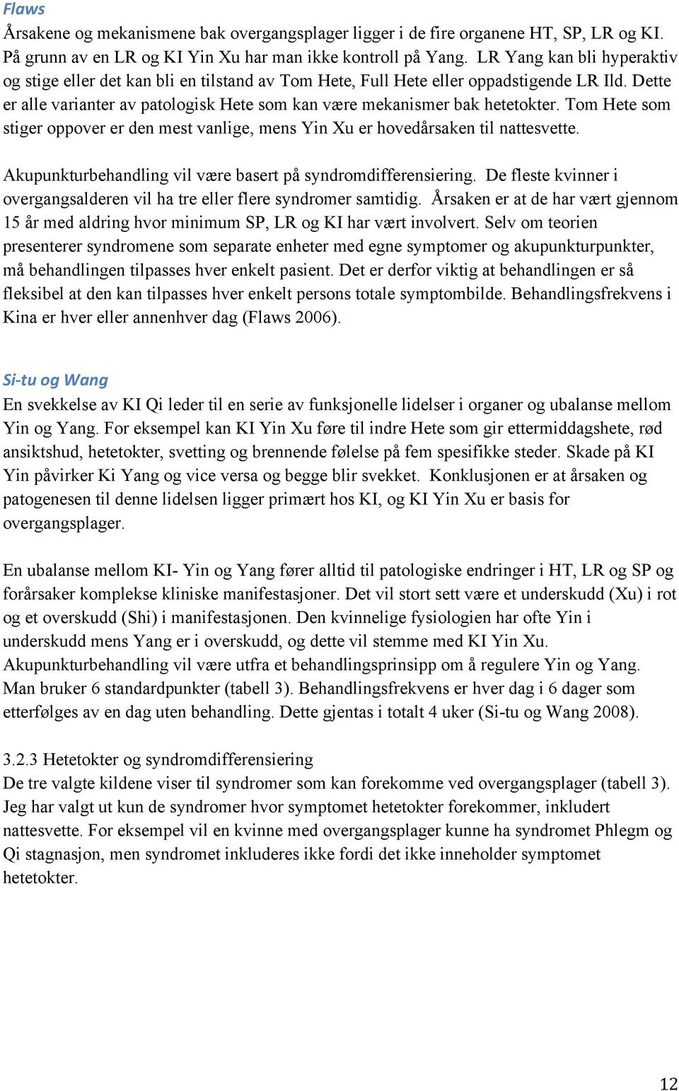 Tom Hete som stiger oppover er den mest vanlige, mens Yin Xu er hovedårsaken til nattesvette. Akupunkturbehandling vil være basert på syndromdifferensiering.