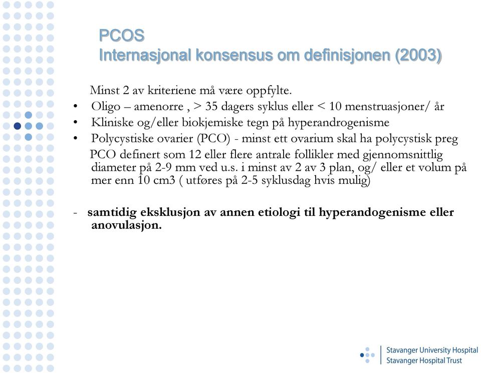 ovarier (PCO) - minst ett ovarium skal ha polycystisk preg PCO definert som 12 eller flere antrale follikler med gjennomsnittlig diameter på