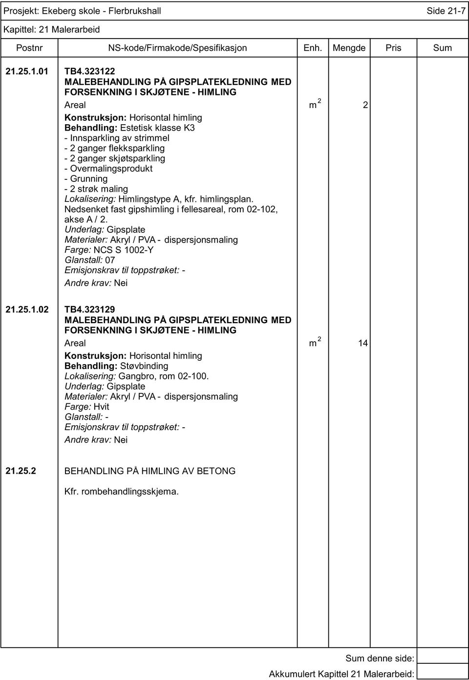 ganger skjøtsparkling - Overmalingsprodukt - Grunning Lokalisering: Himlingstype A, kfr. himlingsplan. Nedsenket fast gipshimling i fellesareal, rom 02-102, akse A / 2.