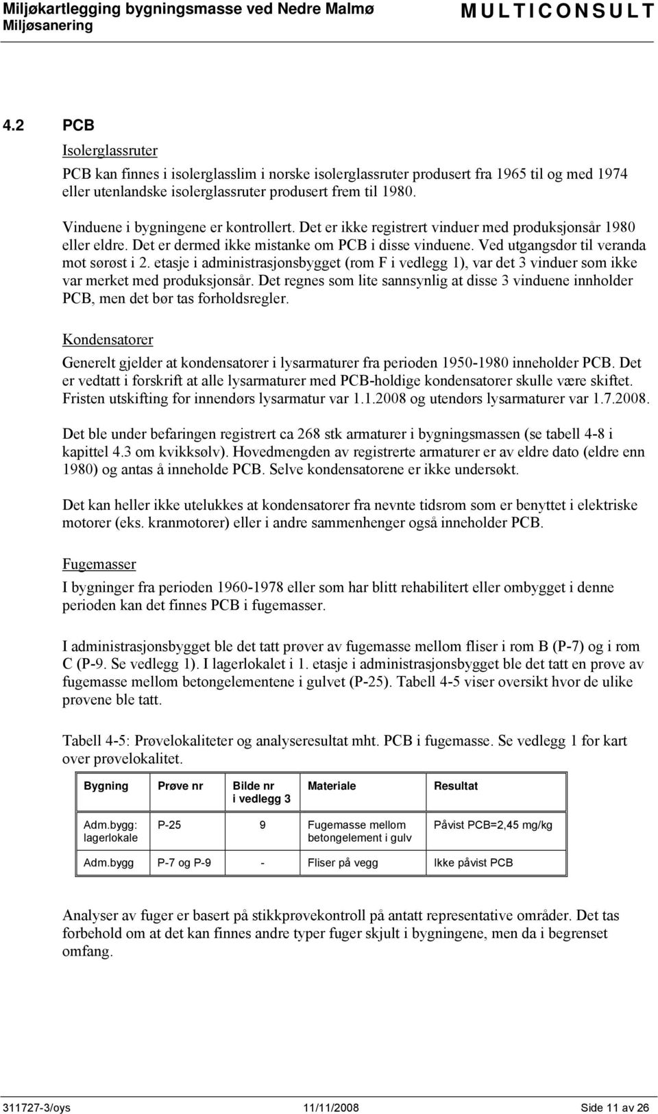 etasje i administrasjonsbygget (rom F i vedlegg 1), var det 3 vinduer som ikke var merket med produksjonsår.