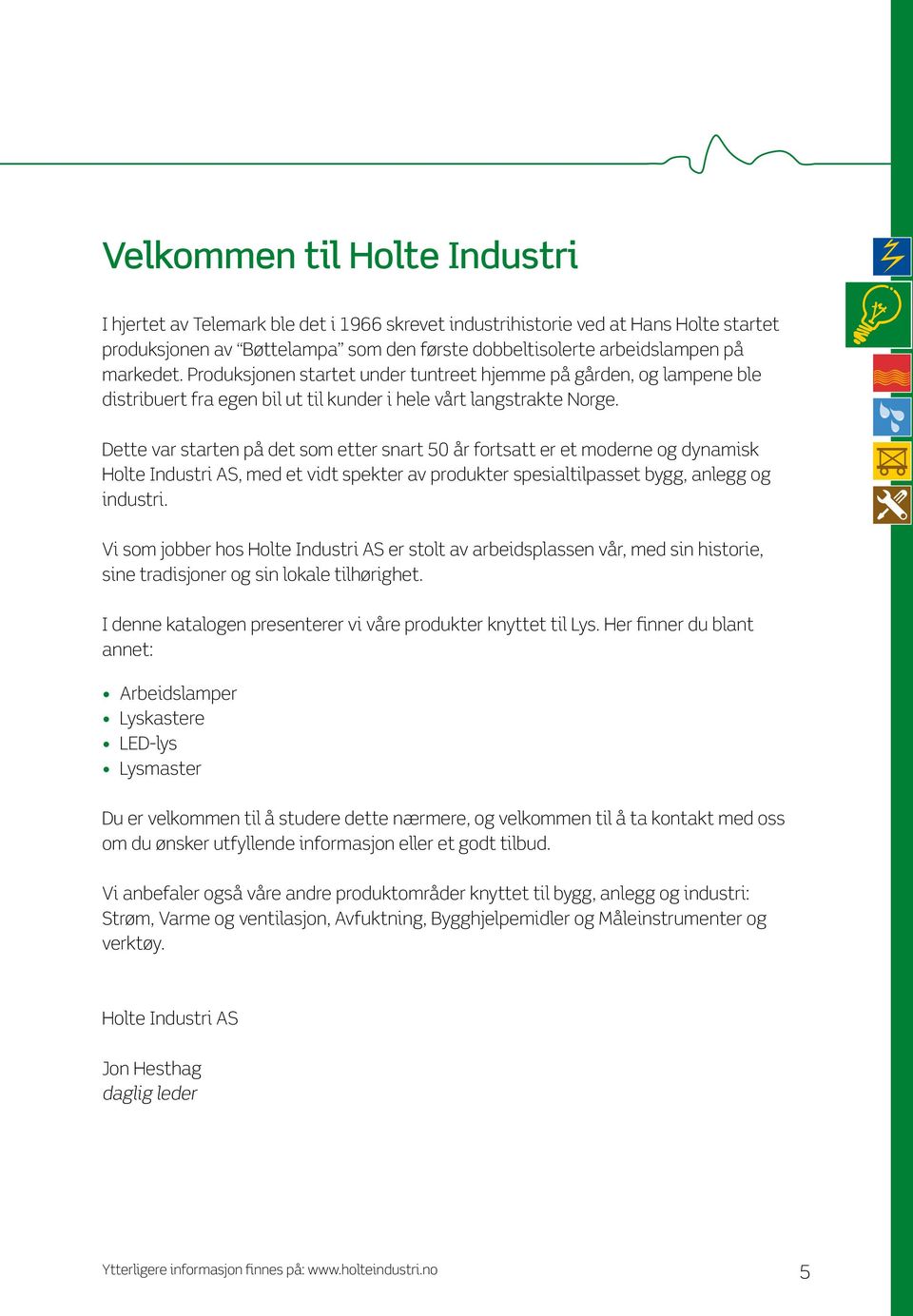 Dette var starten på det som etter snart 50 år fortsatt er et moderne og dynamisk Holte Industri AS, med et vidt spekter av produkter spesialtilpasset bygg, anlegg og industri.