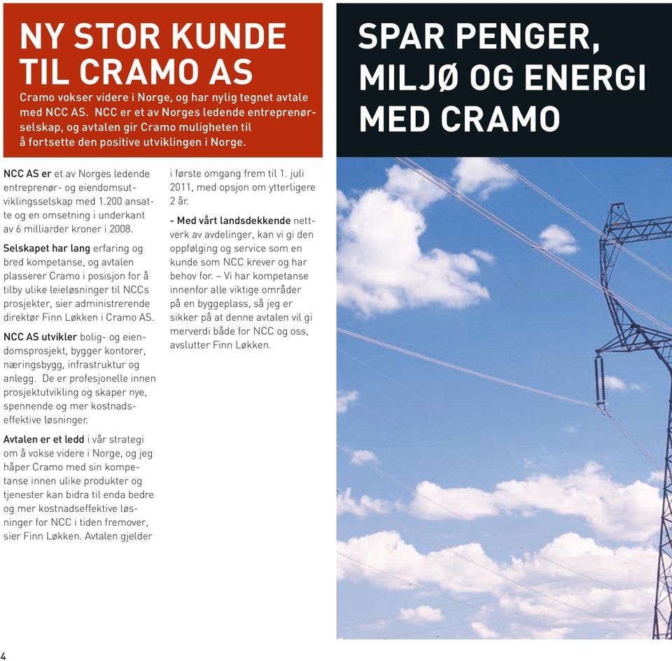 Spar penger, miljø og energi med Cramo NCC AS er et av Norges ledende entreprenør- og eiendomsutviklingsselskap med 1.200 ansatte og en omsetning i underkant av 6 milliarder kroner i 2008.