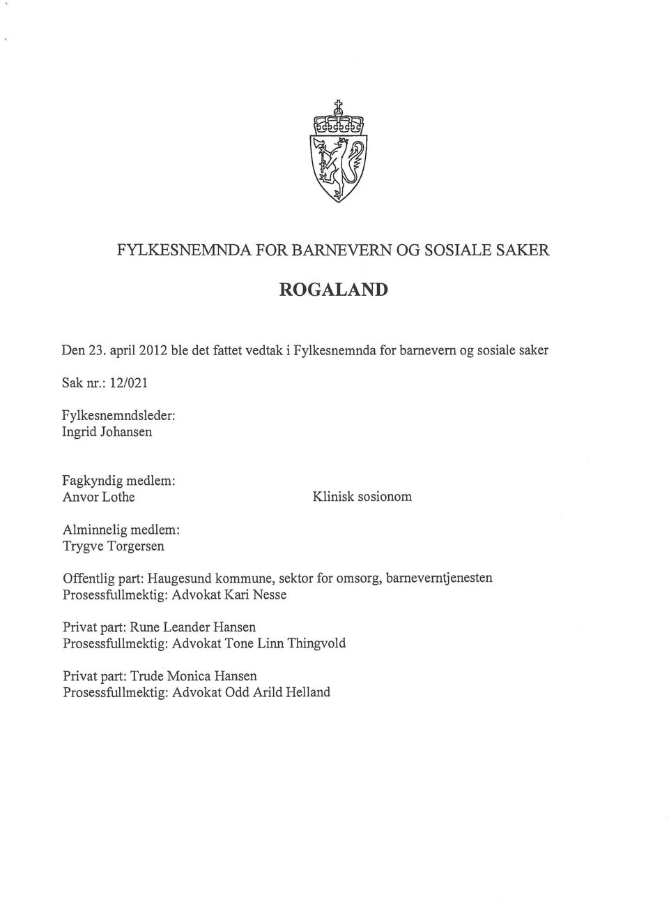 : 12/021 Fylkesnemndsleder: Ingrid Johansen Fagkyndig medlem: Anvor Lothe Klinisk sosionom Alminnelig medlem: Trygve Torgersen