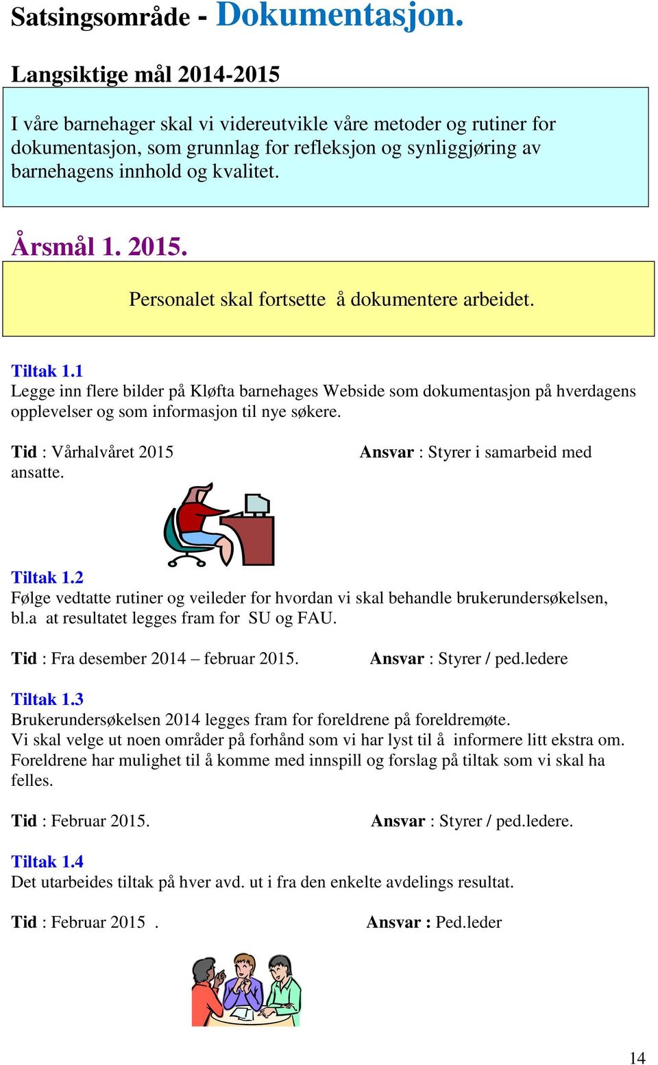 2015. Personalet skal fortsette å dokumentere arbeidet. Tiltak 1.1 Legge inn flere bilder på Kløfta barnehages Webside som dokumentasjon på hverdagens opplevelser og som informasjon til nye søkere.