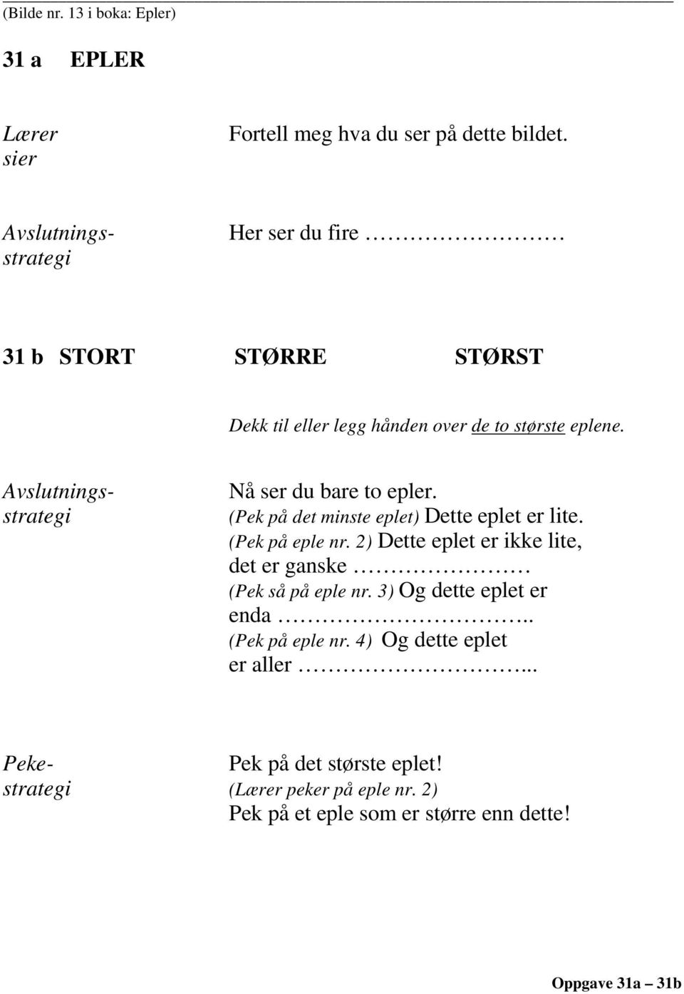 (Pek på det minste eplet) Dette eplet er lite. (Pek på eple nr. 2) Dette eplet er ikke lite, det er ganske (Pek så på eple nr.