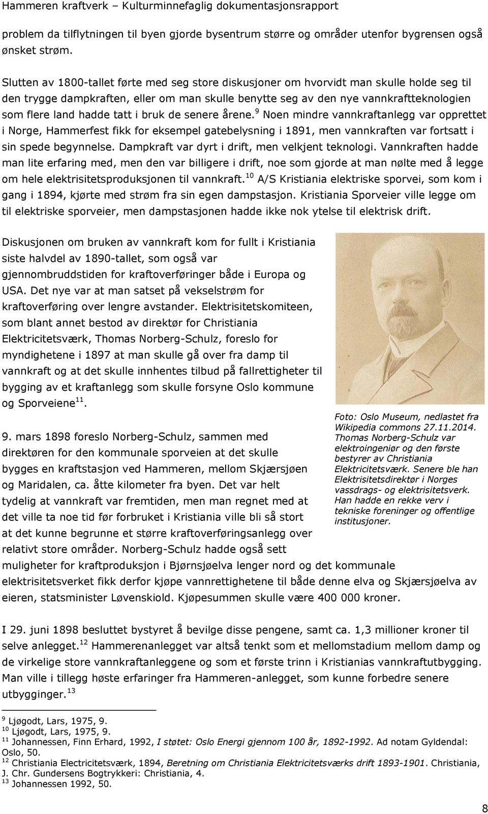 hadde tatt i bruk de senere årene. 9 Noen mindre vannkraftanlegg var opprettet i Norge, Hammerfest fikk for eksempel gatebelysning i 1891, men vannkraften var fortsatt i sin spede begynnelse.