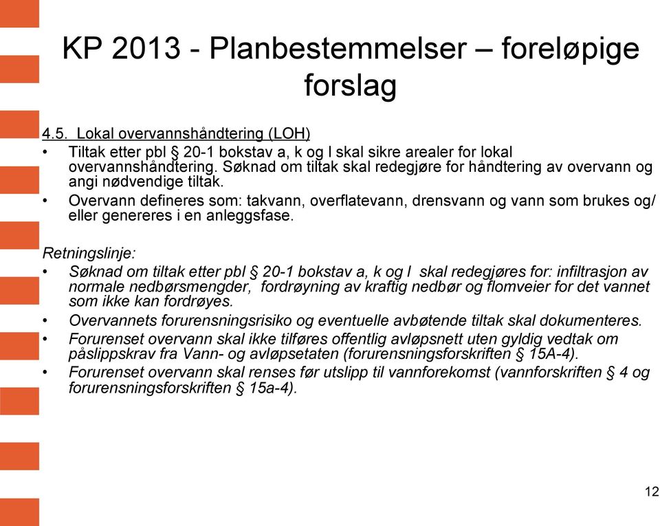 Retningslinje: Søknad om tiltak etter pbl 20-1 bokstav a, k og l skal redegjøres for: infiltrasjon av normale nedbørsmengder, fordrøyning av kraftig nedbør og flomveier for det vannet som ikke kan