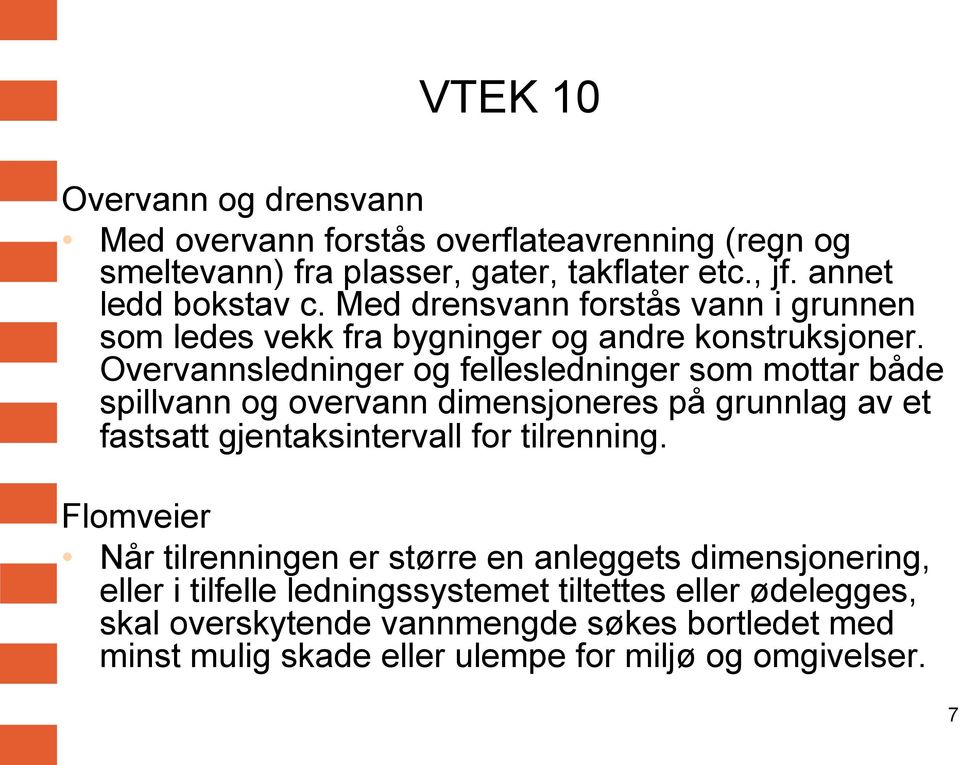 Overvannsledninger og fellesledninger som mottar både spillvann og overvann dimensjoneres på grunnlag av et fastsatt gjentaksintervall for tilrenning.