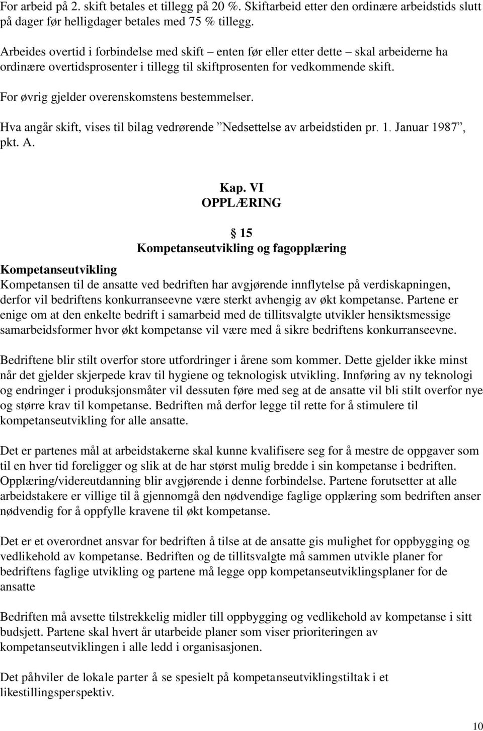 For øvrig gjelder overenskomstens bestemmelser. Hva angår skift, vises til bilag vedrørende Nedsettelse av arbeidstiden pr. 1. Januar 1987, pkt. A. Kap.