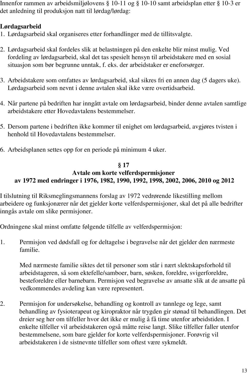 Ved fordeling av lørdagsarbeid, skal det tas spesielt hensyn til arbeidstakere med en sosial situasjon som bør begrunne unntak, f. eks. der arbeidstaker er eneforsørger. 3.