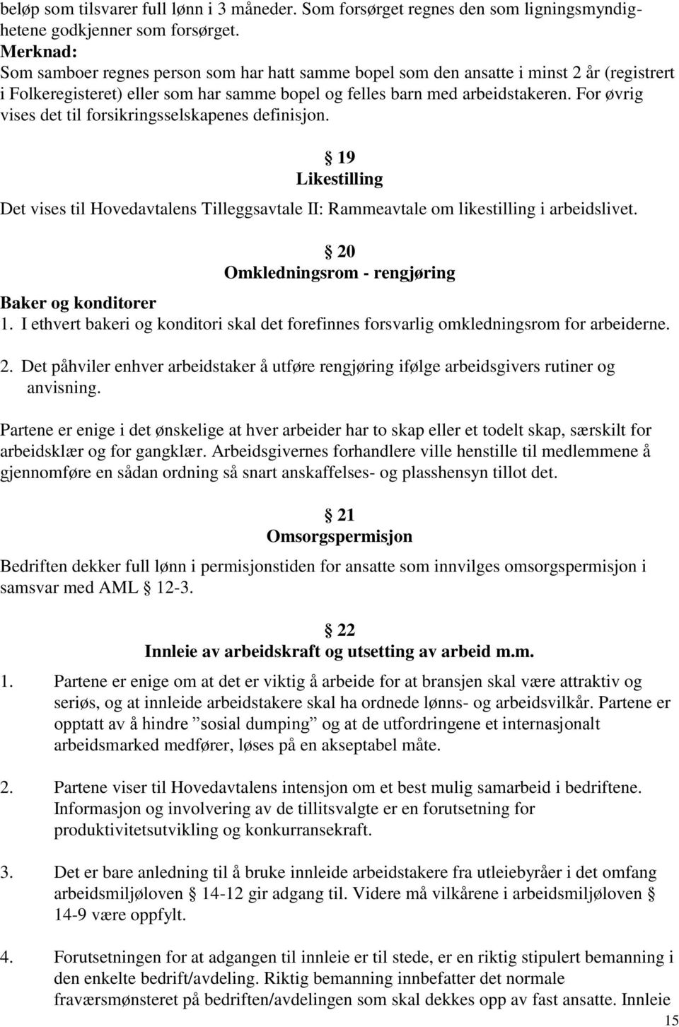 For øvrig vises det til forsikringsselskapenes definisjon. 19 Likestilling Det vises til Hovedavtalens Tilleggsavtale II: Rammeavtale om likestilling i arbeidslivet.