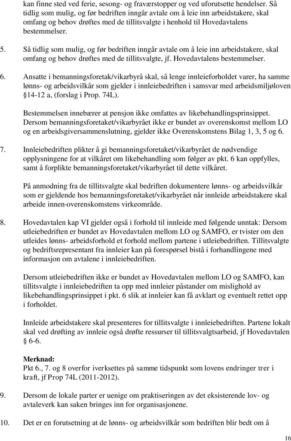 Så tidlig som mulig, og før bedriften inngår avtale om å leie inn arbeidstakere, skal omfang og behov drøftes med de tillitsvalgte, jf. Hovedavtalens bestemmelser. 6.