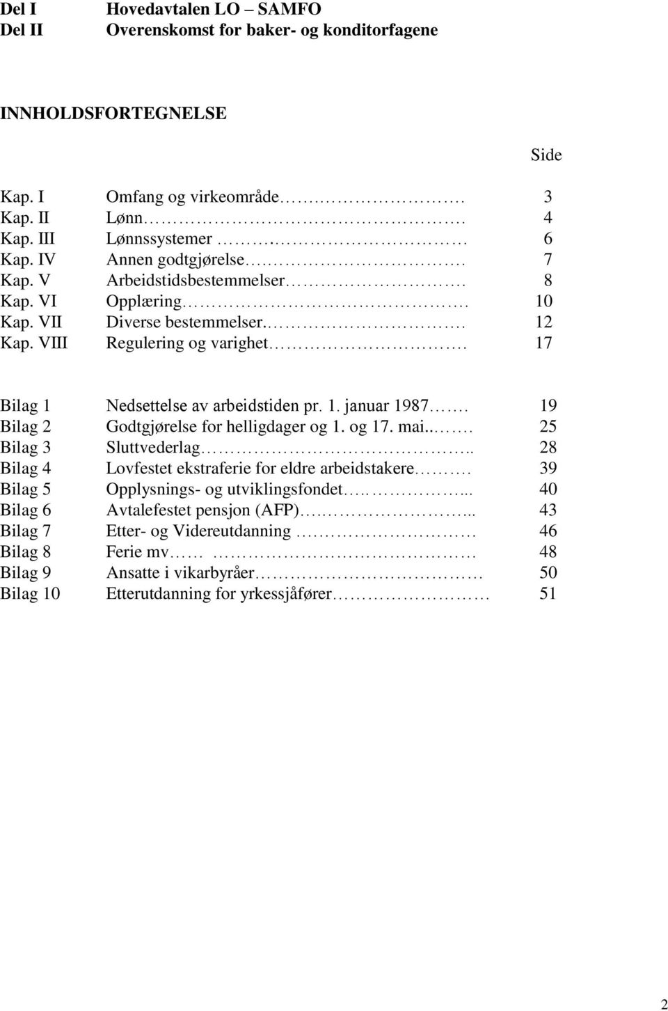 17 Side Bilag 1 Nedsettelse av arbeidstiden pr. 1. januar 1987. 19 Bilag 2 Godtgjørelse for helligdager og 1. og 17. mai... 25 Bilag 3 Sluttvederlag.