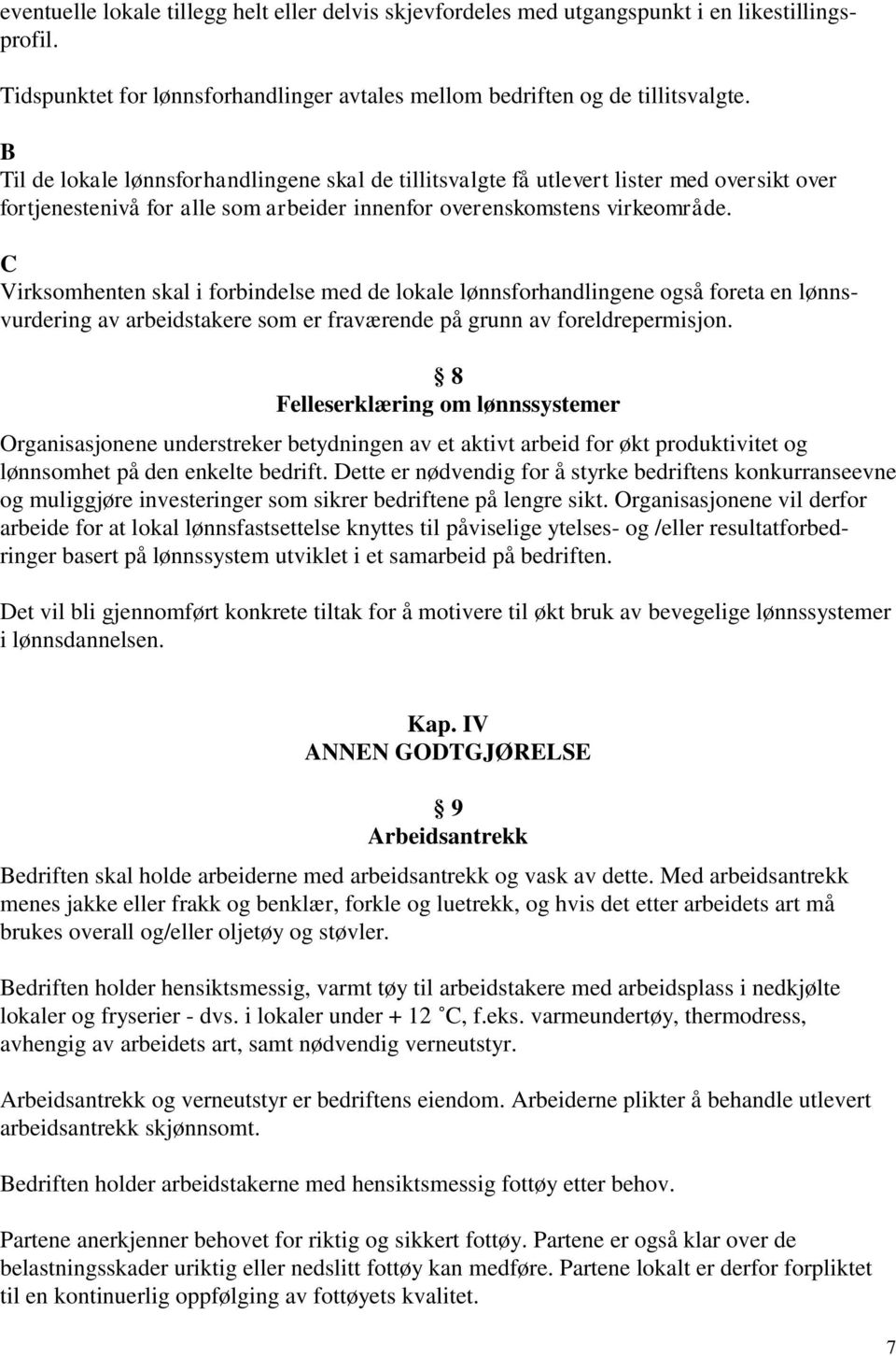 C Virksomhenten skal i forbindelse med de lokale lønnsforhandlingene også foreta en lønnsvurdering av arbeidstakere som er fraværende på grunn av foreldrepermisjon.