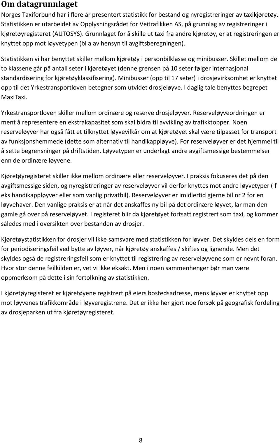 Grunnlaget for å skille ut taxi fra andre kjøretøy, er at registreringen er knyttet opp mot løyvetypen (bl a av hensyn til avgiftsberegningen).