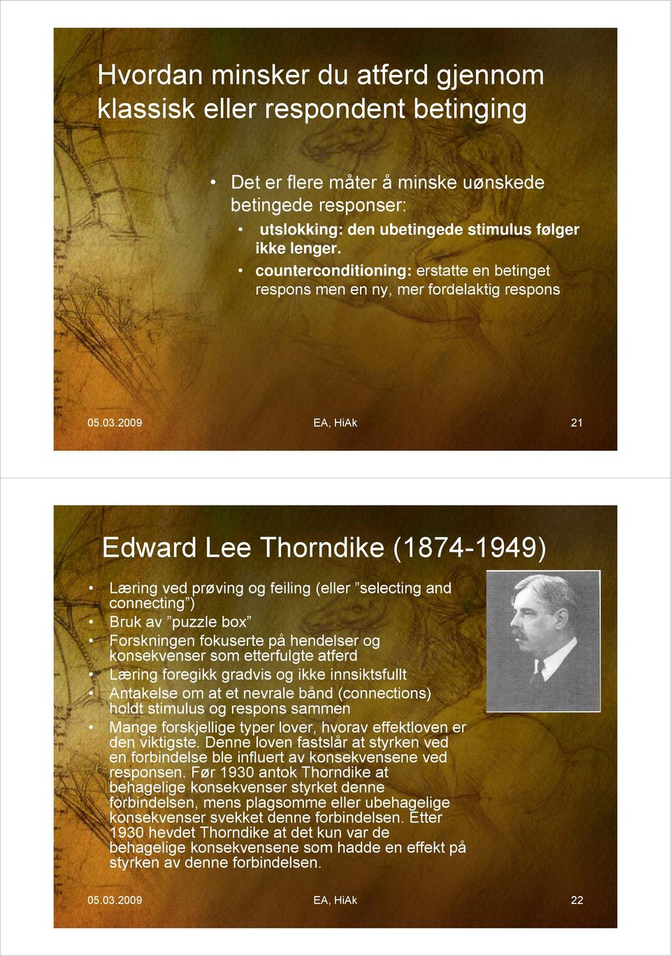 2009 EA, HiAk 21 Edward Lee Thorndike (1874-1949) Læring ved prøving og feiling (eller selecting and connecting ) g) Bruk av puzzle box Forskningen fokuserte på hendelser og konsekvenser som