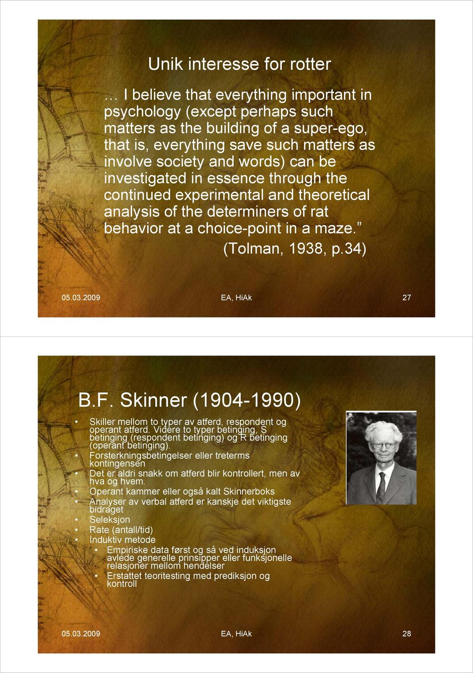 2009 EA, HiAk 27 B.F. Skinner (1904-1990) 1990) Skiller mellom to typer av atferd, respondent og operant atferd.