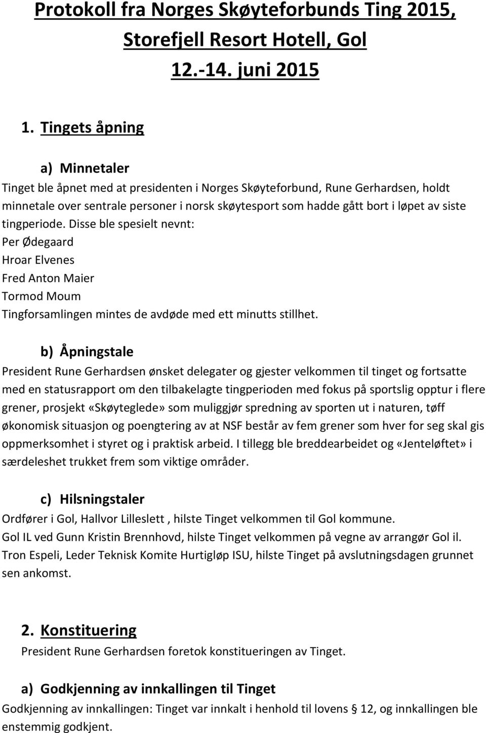 siste tingperiode. Disse ble spesielt nevnt: Per Ødegaard Hroar Elvenes Fred Anton Maier Tormod Moum Tingforsamlingen mintes de avdøde med ett minutts stillhet.