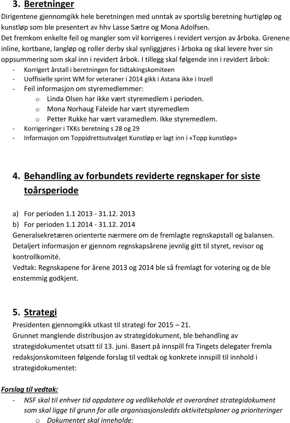 Grenene inline, kortbane, langløp og roller derby skal synliggjøres i årboka og skal levere hver sin oppsummering som skal inn i revidert årbok.