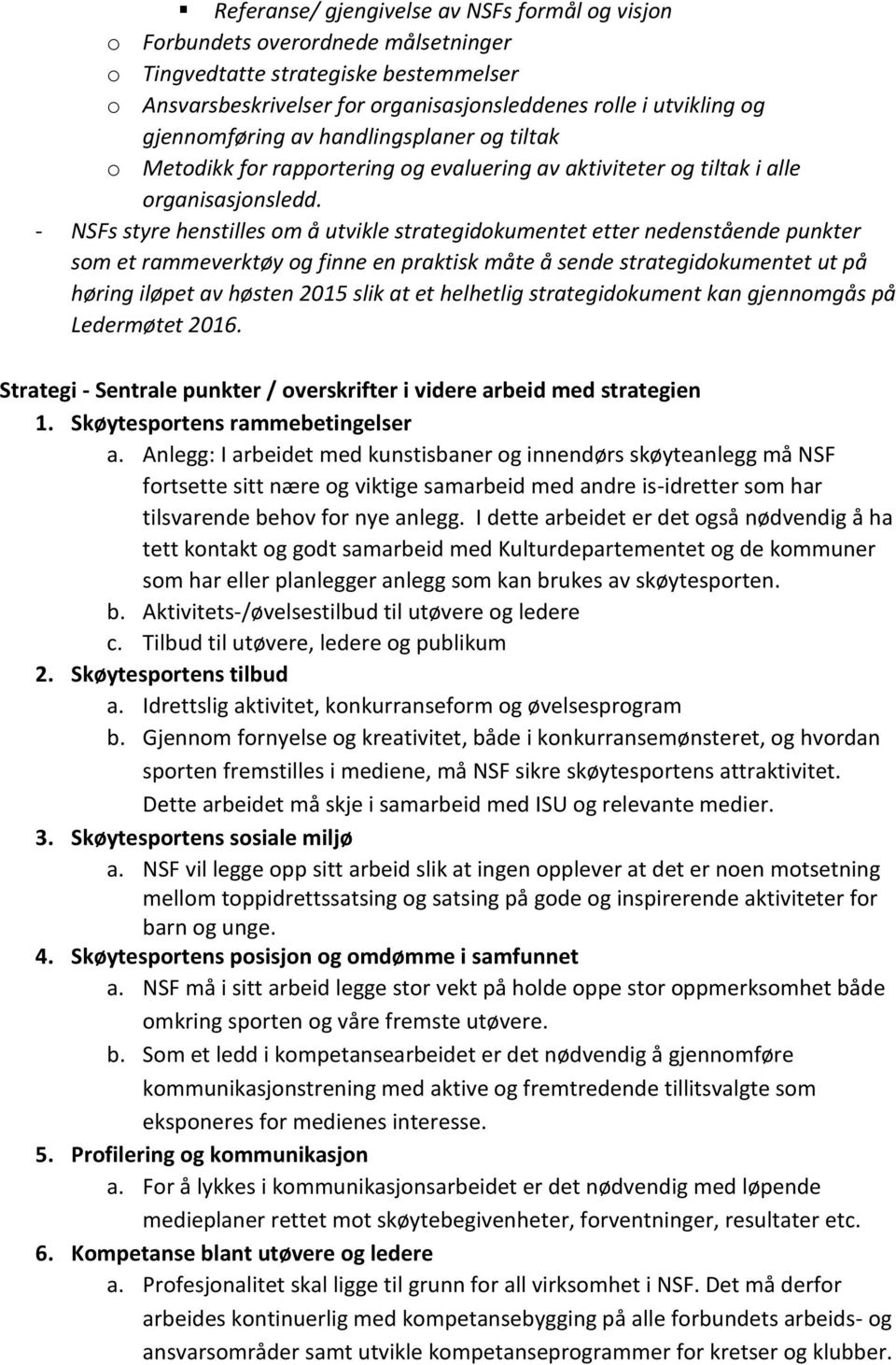 - NSFs styre henstilles om å utvikle strategidokumentet etter nedenstående punkter som et rammeverktøy og finne en praktisk måte å sende strategidokumentet ut på høring iløpet av høsten 2015 slik at