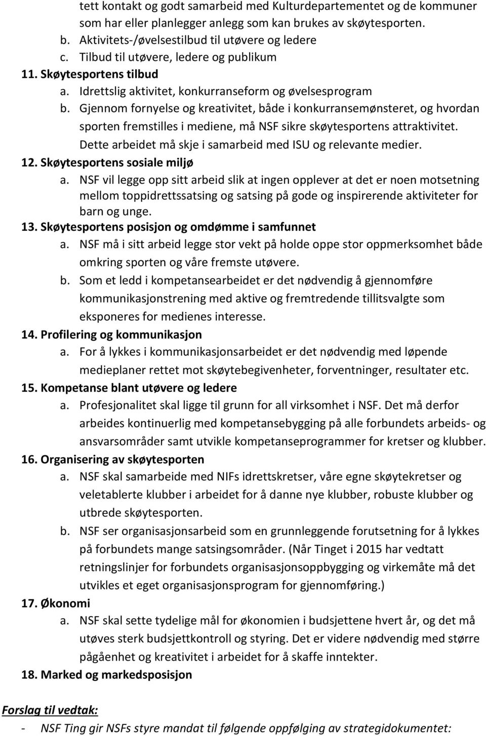 Gjennom fornyelse og kreativitet, både i konkurransemønsteret, og hvordan sporten fremstilles i mediene, må NSF sikre skøytesportens attraktivitet.