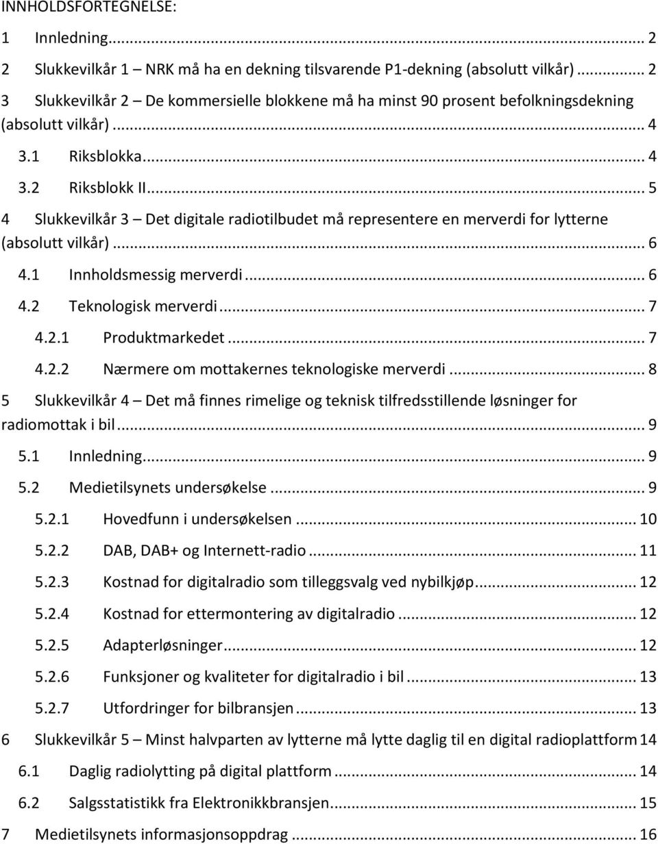 .. 5 4 Slukkevilkår 3 Det digitale radiotilbudet må representere en merverdi for lytterne (absolutt vilkår)... 6 4.1 Innholdsmessig merverdi... 6 4.2 Teknologisk merverdi... 7 4.2.1 Produktmarkedet.