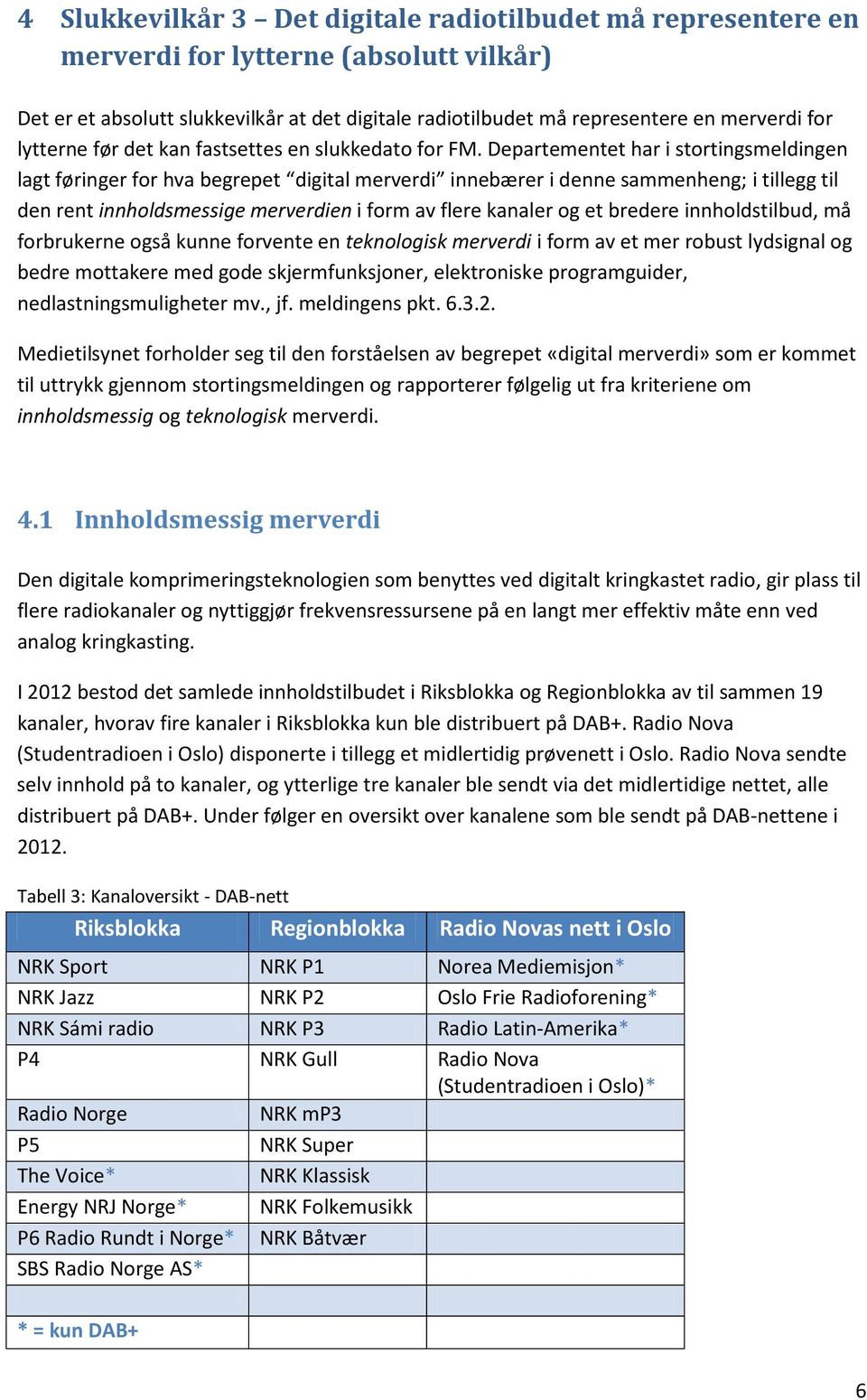 Departementet har i stortingsmeldingen lagt føringer for hva begrepet digital merverdi innebærer i denne sammenheng; i tillegg til den rent innholdsmessige merverdien i form av flere kanaler og et