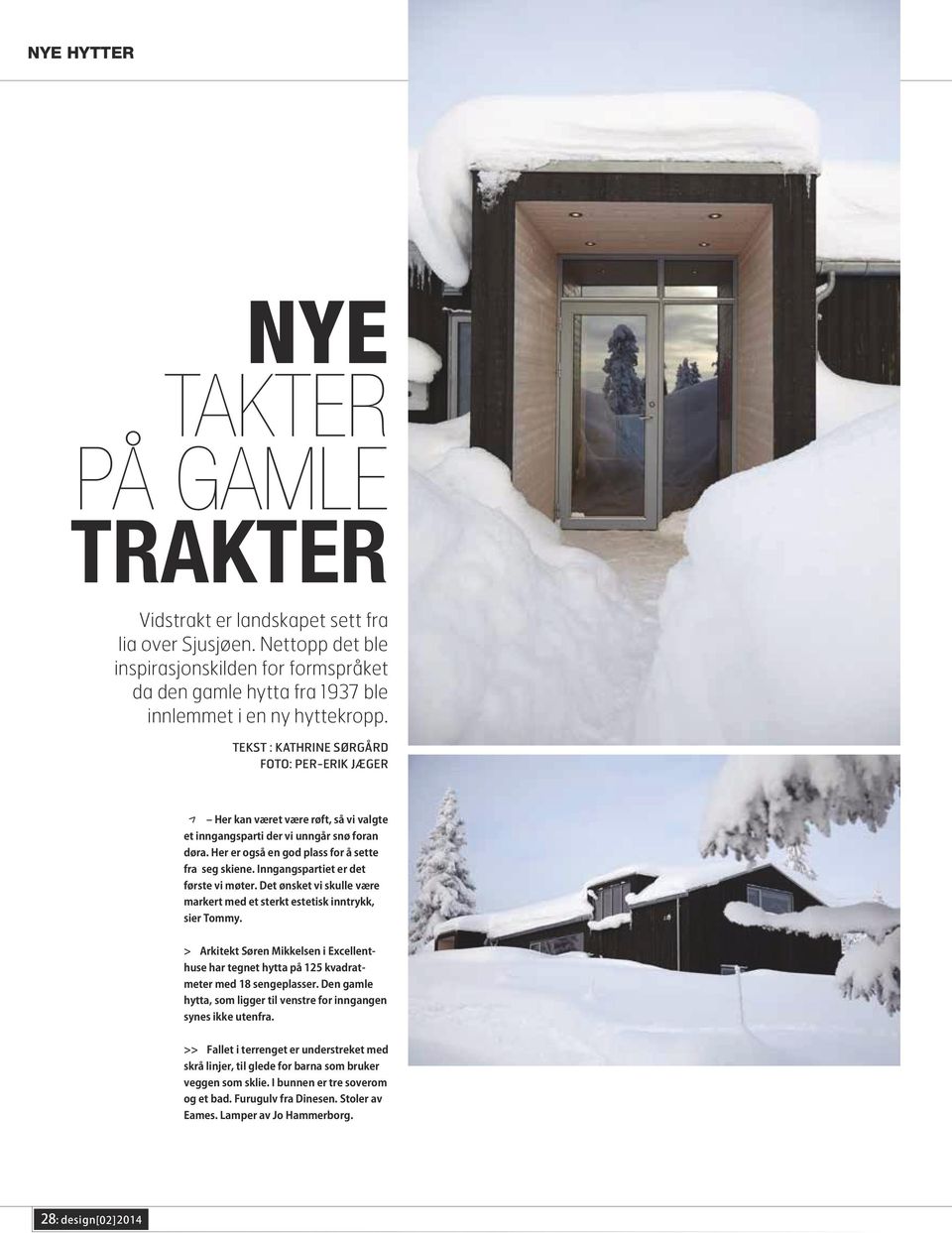 Tekst : Kathrine Sørgård Foto: Per-Erik JægeR > Her kan været være røft, så vi valgte et inngangsparti der vi unngår snø foran døra. Her er også en god plass for å sette fra seg skiene.