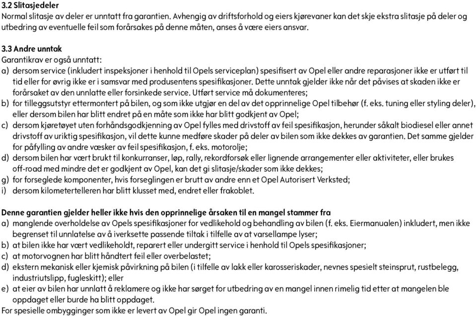 3 Andre unntak Garantikrav er også unntatt: a) dersom service (inkludert inspeksjoner i henhold til Opels serviceplan) spesifisert av Opel eller andre reparasjoner ikke er utført til tid eller for