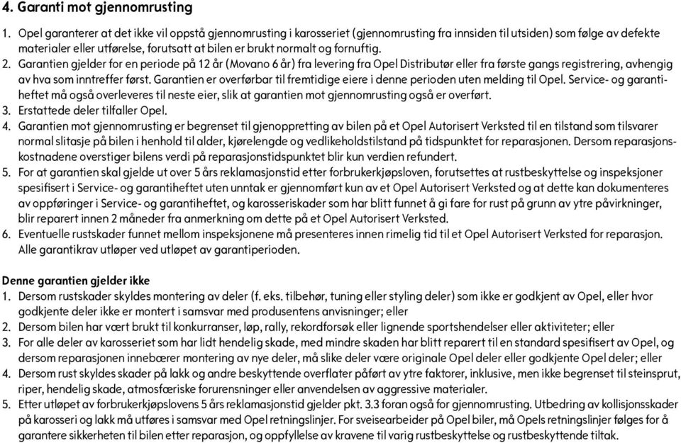 fornuftig. 2. Garantien gjelder for en periode på 12 år (Movano 6 år) fra levering fra Opel Distributør eller fra første gangs registrering, avhengig av hva som inntreffer først.