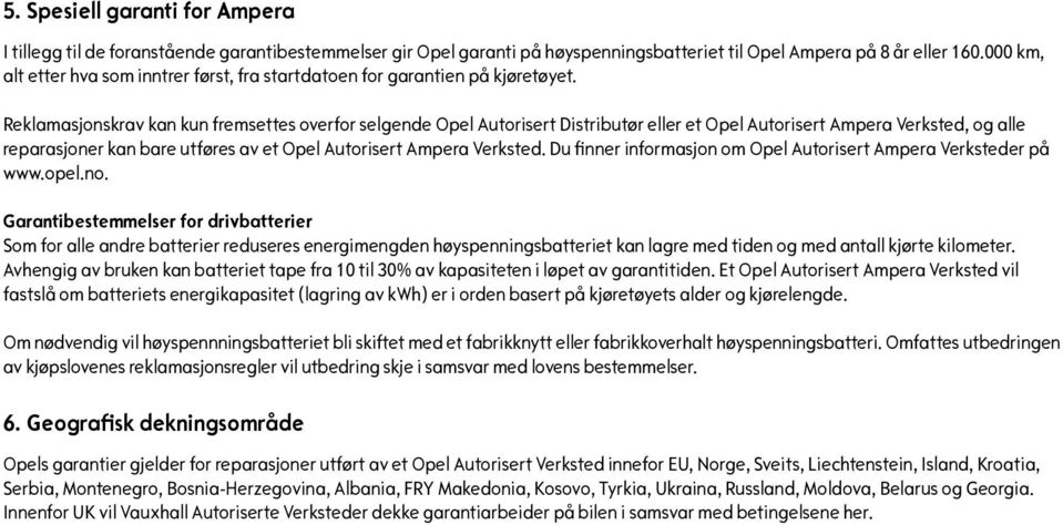 Reklamasjonskrav kan kun fremsettes overfor selgende Opel Autorisert Distributør eller et Opel Autorisert Ampera Verksted, og alle reparasjoner kan bare utføres av et Opel Autorisert Ampera Verksted.