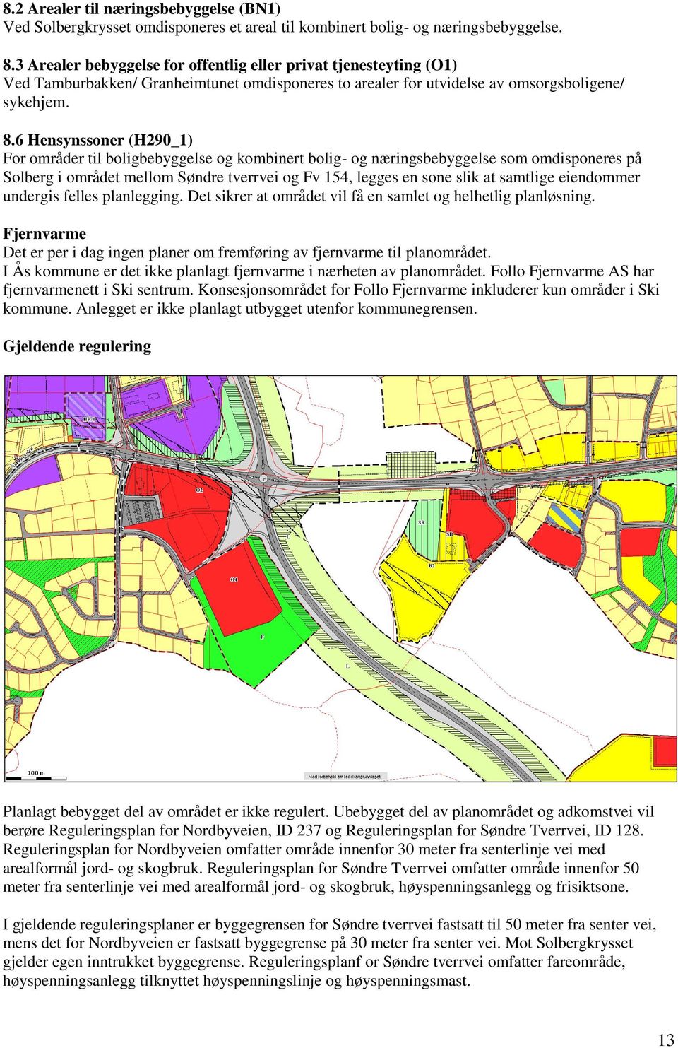 6 Hensynssoner (H290_1) For områder til boligbebyggelse og kombinert bolig- og næringsbebyggelse som omdisponeres på Solberg i området mellom Søndre tverrvei og Fv 154, legges en sone slik at