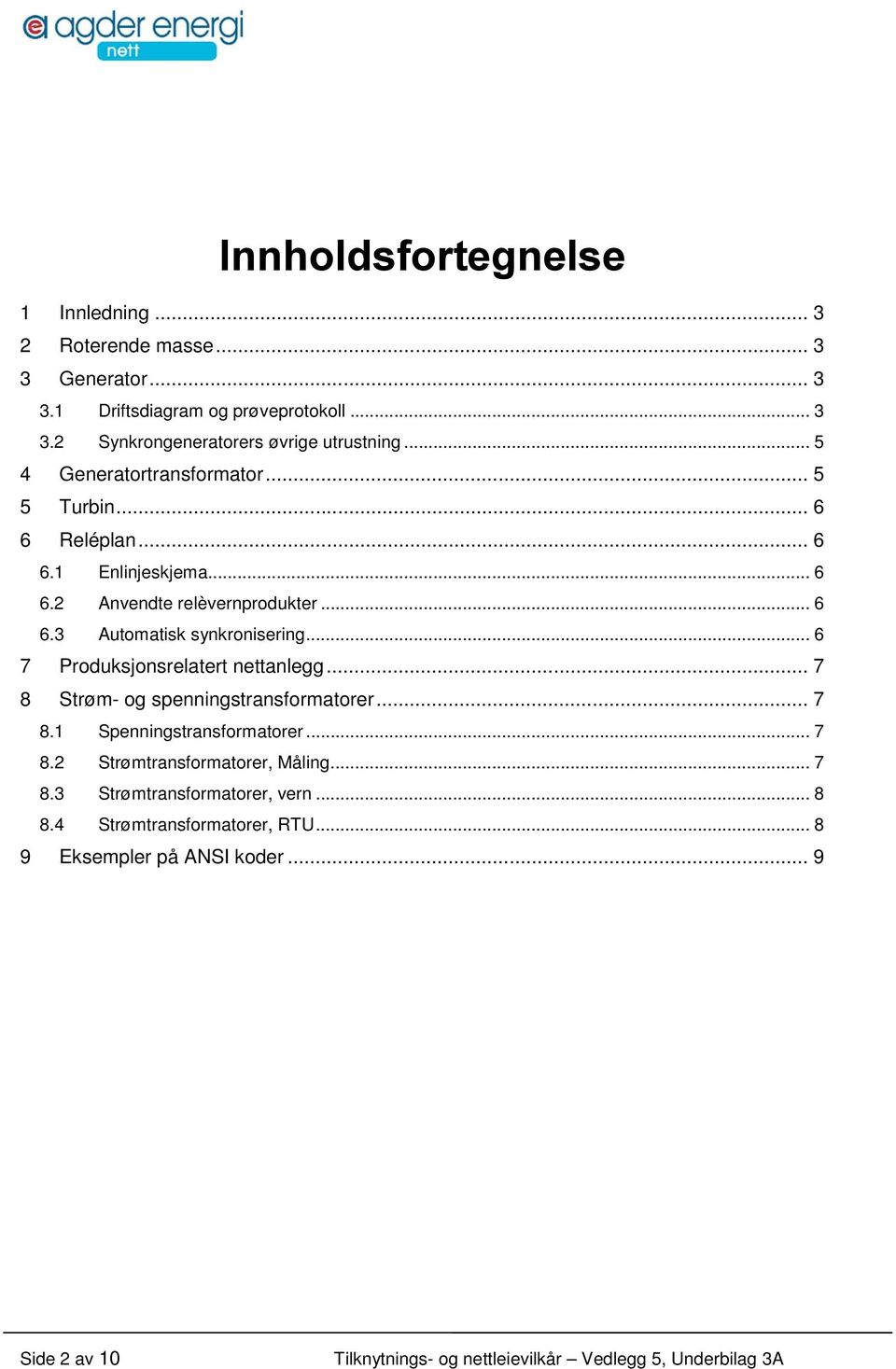 .. 6 7 Produksjonsrelatert nettanlegg... 7 8 Strøm- og spenningstransformatorer... 7 8.1 Spenningstransformatorer... 7 8.2 Strømtransformatorer, Måling... 7 8.3 Strømtransformatorer, vern.