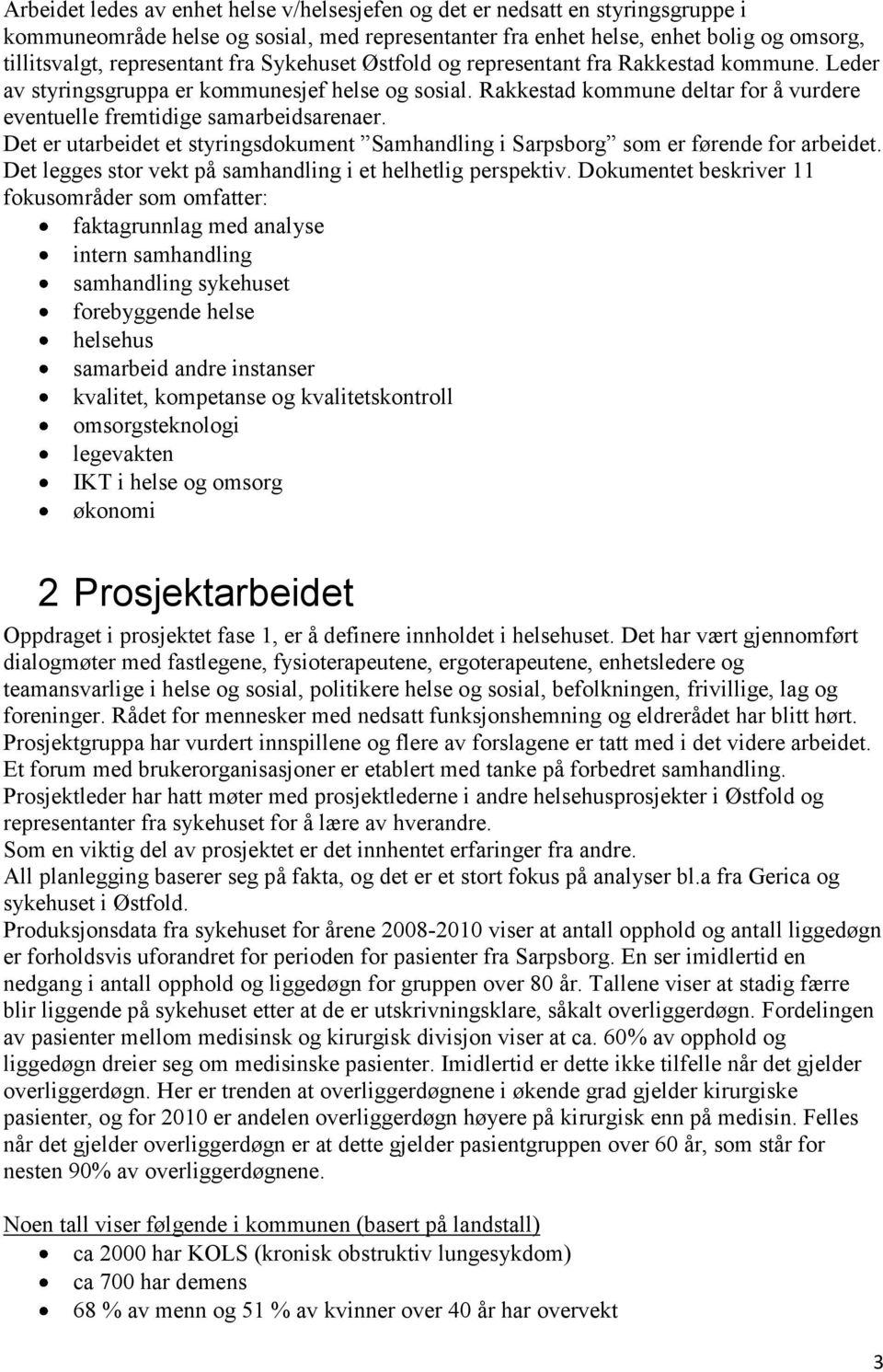 Det er utarbeidet et styringsdokument Samhandling i Sarpsborg som er førende for arbeidet. Det legges stor vekt på samhandling i et helhetlig perspektiv.