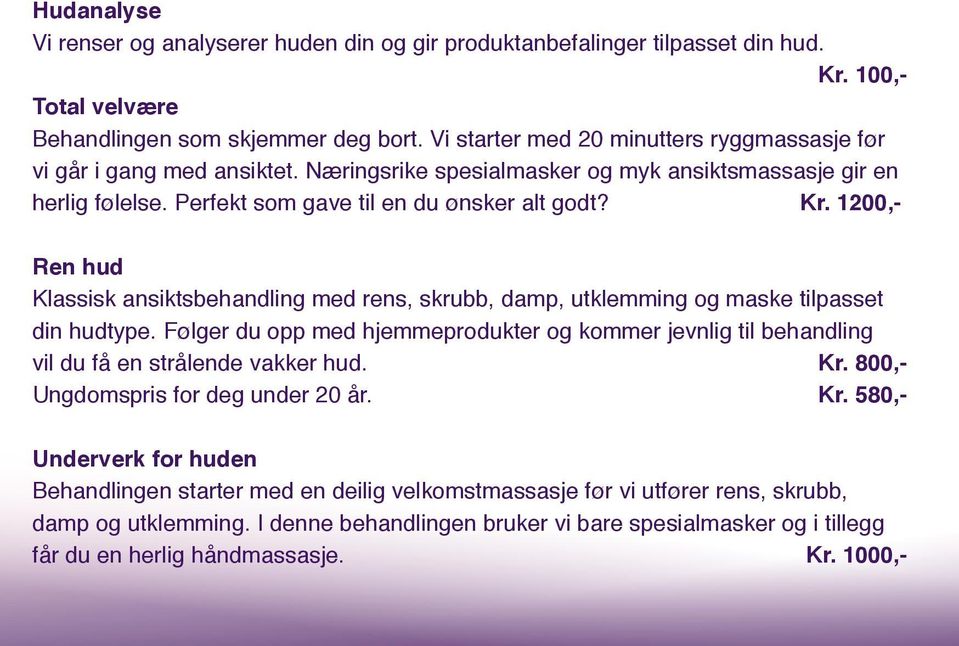 1200,- Ren hud Klassisk ansiktsbehandling med rens, skrubb, damp, utklemming og maske tilpasset din hudtype.