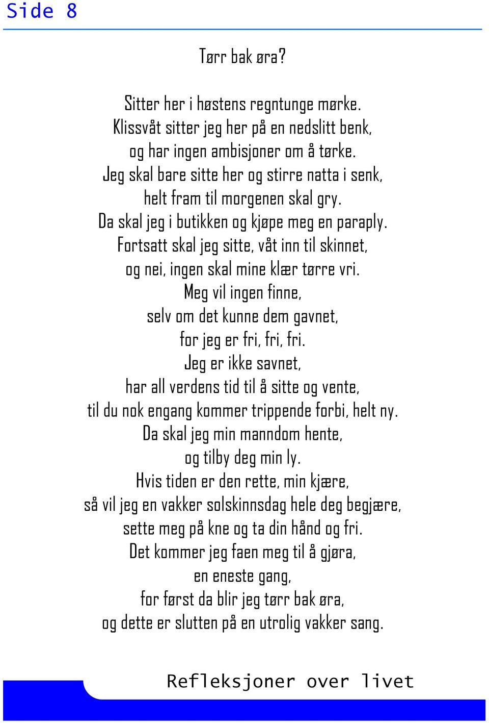 Fortsatt skal jeg sitte, våt inn til skinnet, og nei, ingen skal mine klær tørre vri. Meg vil ingen finne, selv om det kunne dem gavnet, for jeg er fri, fri, fri.