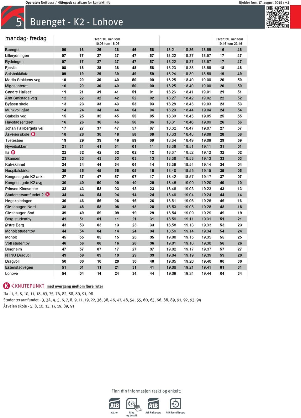 82, 46, 88, 47, 89, 48, 91 54, 55, 60, 66, 88, 89, 91 2 (mot Singsaker) 5, 22, 63 KROPPANBRUA 3(ekspress), 4, 6, 9, 11, 16, 38, 46, 47, STRANDVEIEN 4, 6, 7, 38, 66, 93 9, 15, 18, 22, 36, 37,