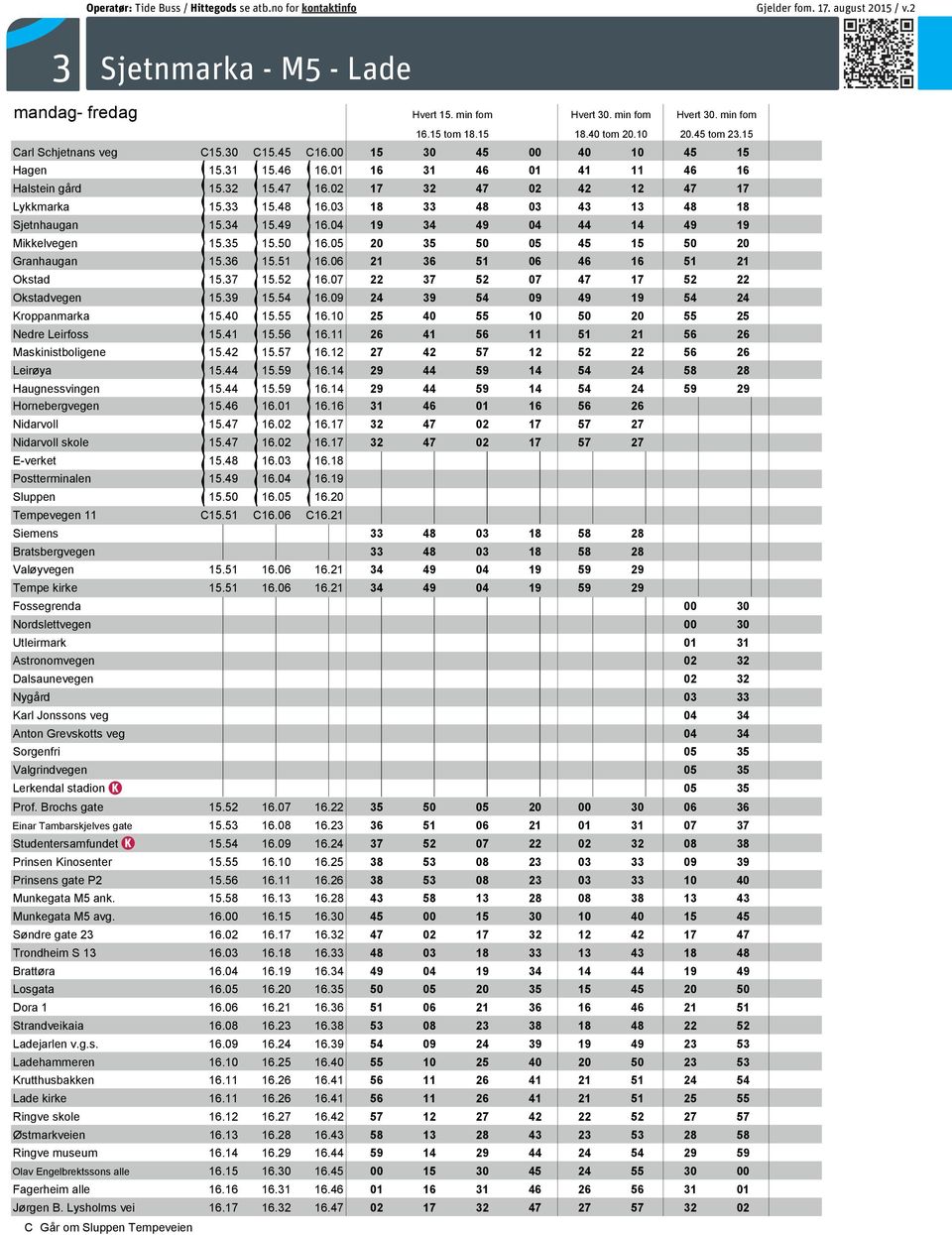 4, 6, 7, 8, 9, 11, 19, 36, 38, 2 (mot Singsaker) 5, 22, 63 KROPPANBRUA 3(ekspress), 4, 6, 9, 11, 16, 38, 46, 47, STRANDVEIEN 80, 86, 90, 4, 6, 957, 9, 15, 18, 22, 36, 37, 38, 66, 93 STRINDHEIM